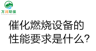  催化燃燒設(shè)備的性能要求是什么？